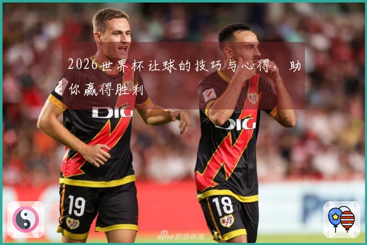 2026世界杯让球的技巧与心得，助你赢得胜利